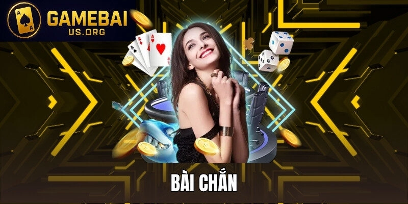 BÀI CHẮN - TỰA GAME MANG ĐẾN NHIỀU CƠ HỘI THẮNG LỚN